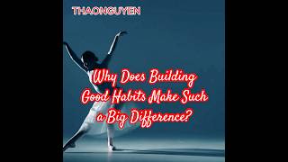 Why Does Building Good Habits Make Such a Big Differenceinspiration motivationTHAONGUYEN [upl. by Epperson]