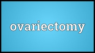 Ovariectomy Meaning [upl. by Yecats]