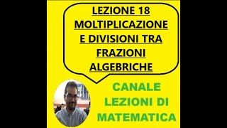 LEZIONE 18  MOLTIPLICAZIONE E DIVISIONE TRA FRAZIONI ALGEBRICHE [upl. by Jahdiel947]