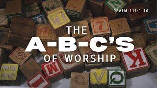 The ABC’s of Worship • Pastor Brad Gray • Psalm 111110 [upl. by Yetah]