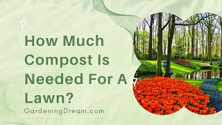 How Much Compost Is Needed For A Lawn [upl. by Ettennaj]