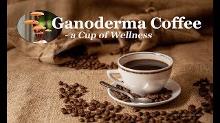 Ganoderma Mushroom amp DXN Coffee  The Cup of Wellness by DXN [upl. by Jahdai842]