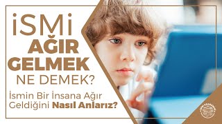 “İsmi Ağır Gelmek Ne Demek İsmin Bir İnsana Ağır Geldiğini Nasıl Anlarız [upl. by Ainafets]