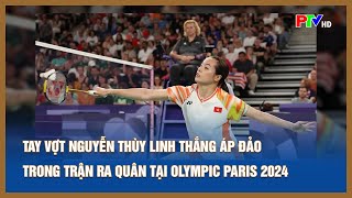 Tay vợt Nguyễn Thùy Linh thắng áp đảo trong trận ra quân tại Olympic Paris 2024  Tin tức Phú Thọ [upl. by Ailecra]