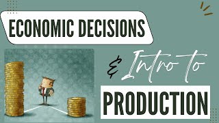 Economic Decisions Influencing Factors and Intro to Production [upl. by Ahsinra]