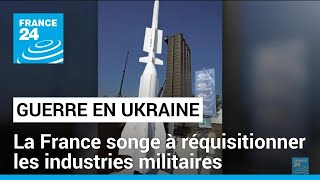 Guerre en Ukraine  la France songe à des réquisitions aux industriels militaires • FRANCE 24 [upl. by Atinnor973]