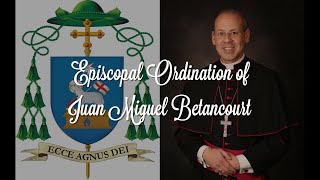 A Joyful Journey From Priest to Bishop  The Episcopal Ordination of Juan Miguel Betancourt [upl. by Stover]