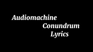 AudiomachineConundrum Lyrics [upl. by Akenit642]