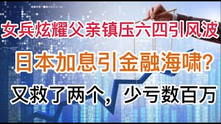 女兵炫耀父亲镇压六四引风波，赶紧封杀！日本加息将如何酝酿金融海啸？又救了两个，少亏数百万！20240318第1168期 [upl. by Nerred]