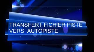 TRANSFERT FICHIER AUTOPISTE VERS PISTE [upl. by Bucella]