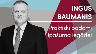 Ingus Baumanis Praktiski padomi īpašuma iegādei [upl. by Elison]