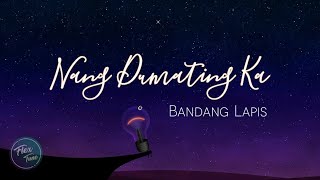 Bandang Lapis  Nang Dumating Ka Lyric Video [upl. by Feldman515]