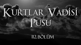 Kurtlar Vadisi Pusu 112 Bölüm [upl. by Hakym357]