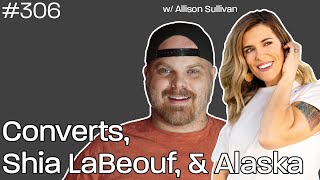 Converts Shia LaBeouf amp Alaska wAllison Sullivan  Forte Catholic Podcast Ep 306 [upl. by Eissac]