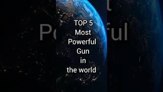 TOP 5 most powerful gun in the world Top 5 most powerful weapon in the world By Top 5 in the world [upl. by Annaesor997]