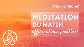 Méditation du matin  100 affirmations positives 🎧🎙 Cédric Michel [upl. by Philander909]