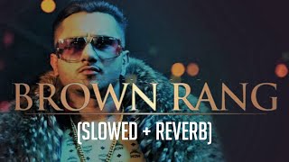 Brown Rang Slowed  Reverb  Yo Yo Honey Singh [upl. by Nimajnab539]