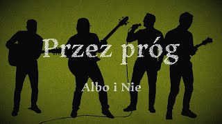 Albo i Nie  Przez Próg [upl. by Anerul265]