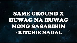 Same Ground x Huwag na Huwag mong sasabihin  Kitche Nadal [upl. by Nosreip]