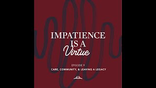 Impatience is a Virtue Episode 9 Care Community and Leaving a Legacy [upl. by Esalb]