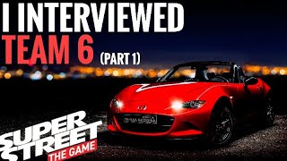 SUPER STREET THE GAME  I Interviewed Team 6 Part1 [upl. by Yssirc]