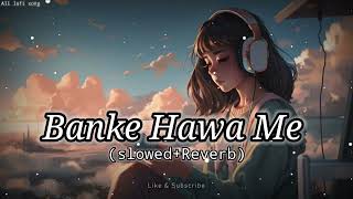 Banke Hawa Me slowedReverb Lofi Love song Sed Tumko Dekhane Aunga lofi slowedreverb lofimusic [upl. by Cedric1]