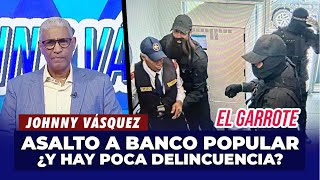 Johnny Vásquez  Asalto al Banco Popular quot¿Y la delicuencia está bajandoquot El Garrote [upl. by Olaznog]