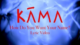 KĀMA  How Do You Want Your Name Official Lyric Video [upl. by Gnilrits]