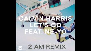 Calvin Harris  Lets Go ft NeYo 2 AM Remix [upl. by Menis]