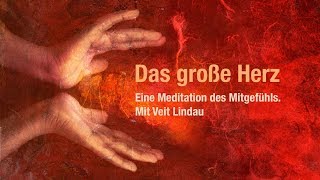 Das große Herz  Mitgefühlsmeditation mit Veit Lindau [upl. by Anniram]