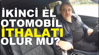 Yurt dışından ikinci el otomobil ithal edilir mi İkinci el otomobil ithalatı serbest bırakılır mı [upl. by Symer]