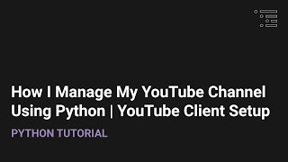 How I Manage My YouTube Channel Using Python  YouTube Client Setup [upl. by Ardried]