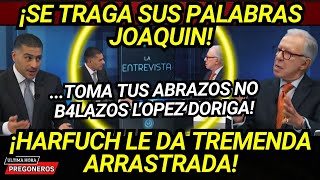 ¡SE TRAGA SUS PALABRAS JOAQUIN TOMA TUS ABRAZOS NO BALAZ0S HARFUCH LO DEJA EN RIDICULO NACIONAL [upl. by Dwinnell931]