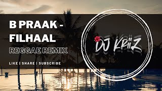 B Praak  Filhaal Reggae Remix  DJ KriiZ [upl. by Siravart]