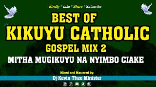 Kikuyu Catholic Mix 2 2023  Dj Kevin Thee Minister Mitha Mugikuyu Na Nyimbo Ciake [upl. by Kendricks]