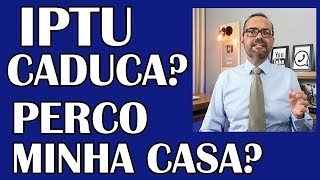 DÍVIDA DE IPTU CADUCA PRESCREVE PERCO MINHA CASA [upl. by Aehcim]