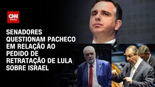 Senadores questionam Pacheco em relação ao pedido de retratação de Lula sobre Israel  LIVE CNN [upl. by Ainesell]