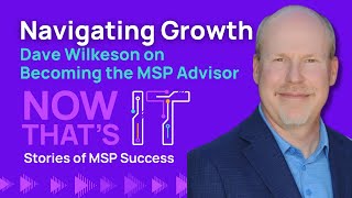 Navigating Growth Dave Wilkeson on Becoming the MSP Advisor [upl. by Norling]