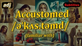 adj Accustomed meaning familiar with with 5 examples [upl. by Neelrihs]