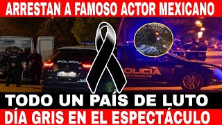 DETIENEN A FAMOSO ACTOR MEXICANO LUTO EN EL ESPECTACULO TODO UN PAIS DE LUTO [upl. by Nap457]