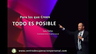 Para los que Creen TODO ES POSIBLE Conferencia Inspiracional por Luis Fallas [upl. by Lenka219]