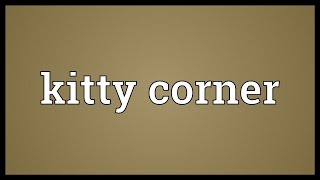 Kitty corner Meaning [upl. by Duval]