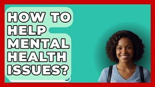 How To Help Mental Health Issues  InsuranceGuide360com [upl. by Edwin]