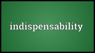 Indispensability Meaning [upl. by Yeliak]