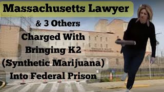 Massachusetts Attorney amp 3 Others Charged With Smuggling Contraband K2Spice Into Federal Prison [upl. by Berty]