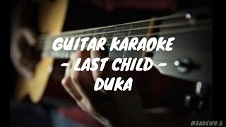 DUKA  LAST CHILD  GUITAR KARAOKE [upl. by Lodi]