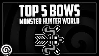 TOP 5 BOWS  Builds Sept2018  Monster Hunter World [upl. by Amaleta]