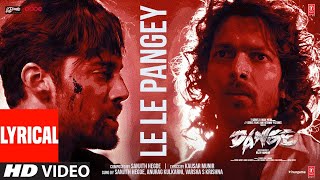 DANGE Le Le Pangey Lyrics  Harshvardhan Rane Ehan Bhat  Sanjith Anurag Varsha Bejoy Nambiar [upl. by Hegyera]