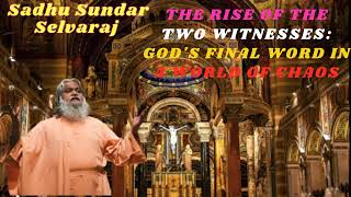 Sadhu Sundar Selvaraj II The Rise of the Two Witnesses Gods Final Word in a World of Chaos [upl. by Cliffes]