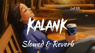 Kalank  Lofi  Slowed  Reverb  Arijit Singh  Lofi SR [upl. by Namara836]